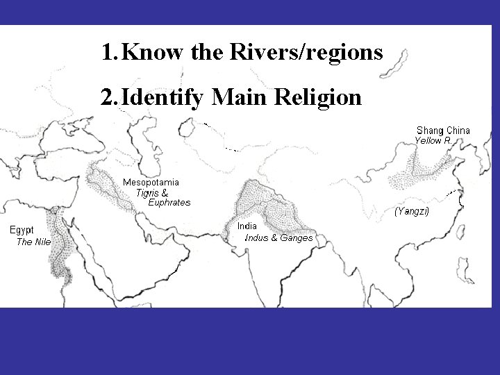 1. Know the Rivers/regions 2. Identify Main Religion 
