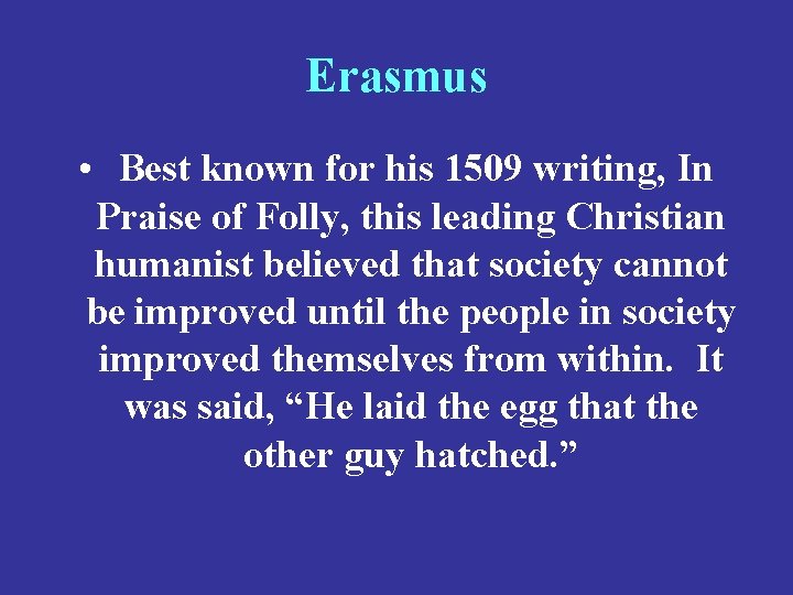 Erasmus • Best known for his 1509 writing, In Praise of Folly, this leading