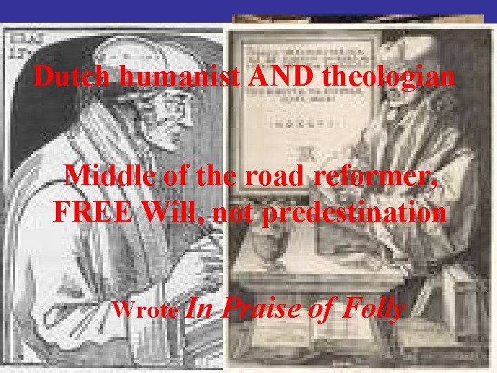 Dutch humanist AND theologian Middle of the road reformer, FREE Will, not predestination Wrote