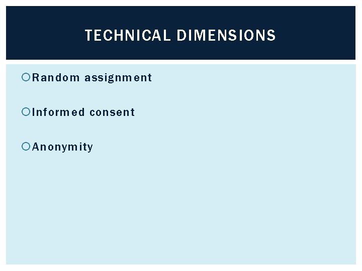 TECHNICAL DIMENSIONS Random assignment Informed consent Anonymity 