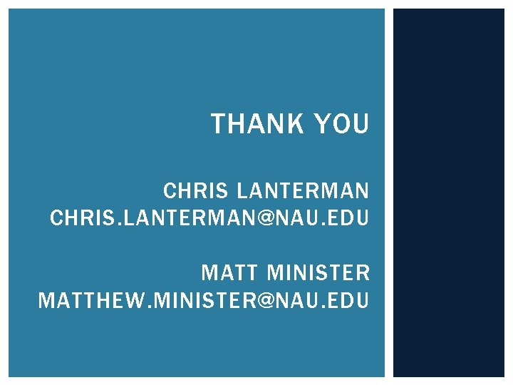 THANK YOU CHRIS LANTERMAN CHRIS. LANTERMAN@NAU. EDU MATT MINISTER MATTHEW. MINISTER@NAU. EDU 