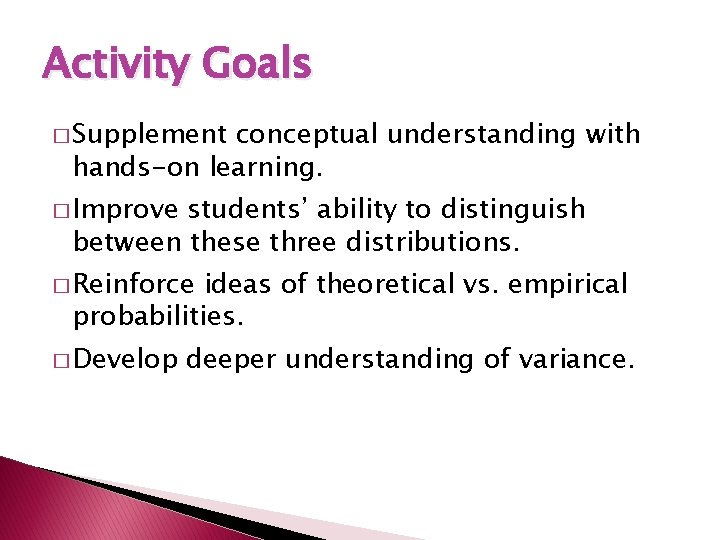 Activity Goals � Supplement conceptual understanding with hands-on learning. � Improve students’ ability to