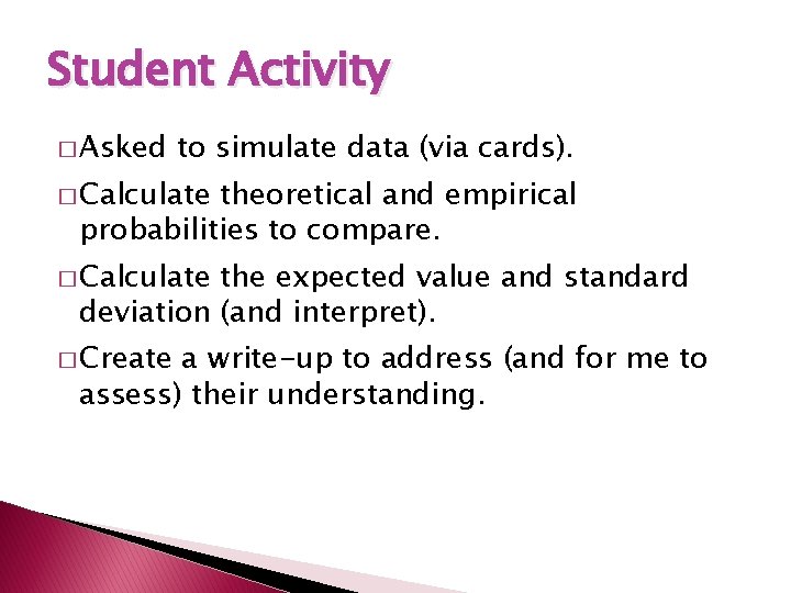 Student Activity � Asked to simulate data (via cards). � Calculate theoretical and empirical