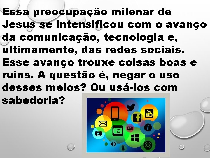 Essa preocupação milenar de Jesus se intensificou com o avanço da comunicação, tecnologia e,