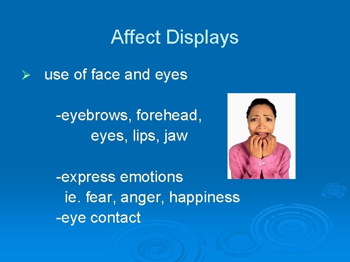 Affect Displays Ø use of face and eyes -eyebrows, forehead, eyes, lips, jaw -express