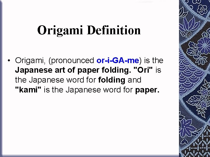 Origami Definition • Origami, (pronounced or-i-GA-me) is the Japanese art of paper folding. "Ori"