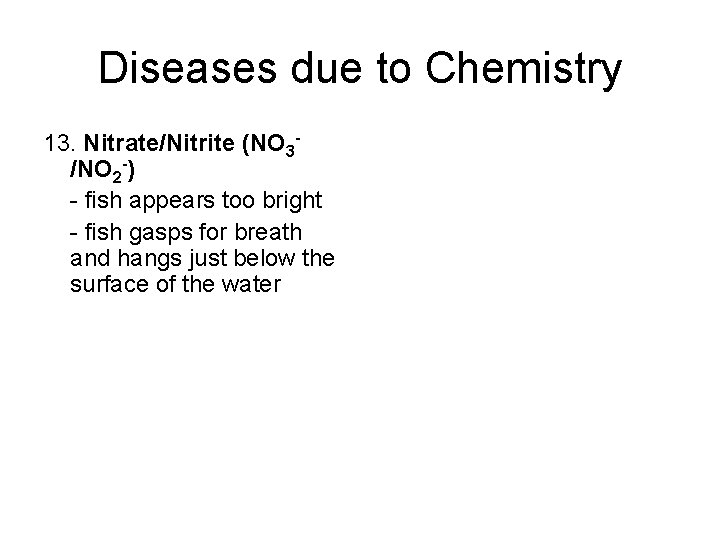 Diseases due to Chemistry 13. Nitrate/Nitrite (NO 3/NO 2 -) - fish appears too