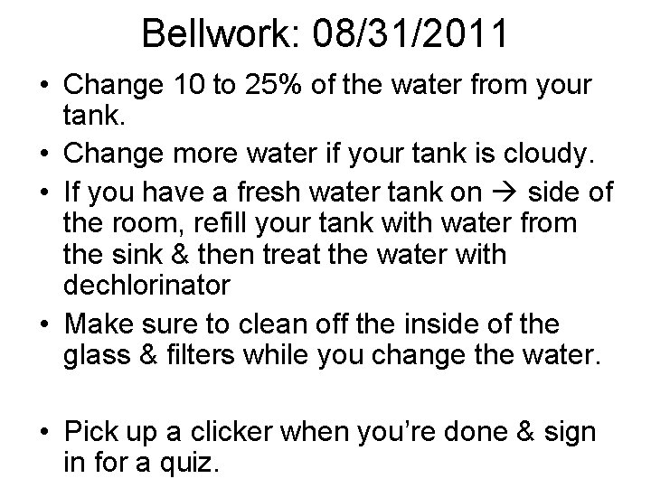 Bellwork: 08/31/2011 • Change 10 to 25% of the water from your tank. •