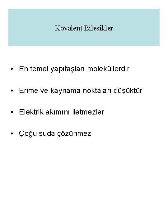 Kovalent Bileşikler • En temel yapıtaşları moleküllerdir • Erime ve kaynama noktaları düşüktür •