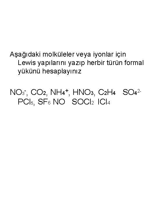 Aşağıdaki molküleler veya iyonlar için Lewis yapılarını yazıp herbir türün formal yükünü hesaplayınız NO