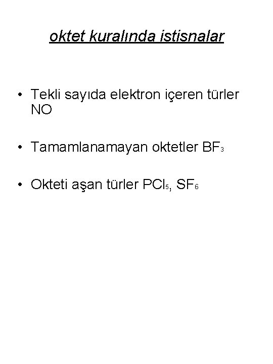 oktet kuralında istisnalar • Tekli sayıda elektron içeren türler NO • Tamamlanamayan oktetler BF