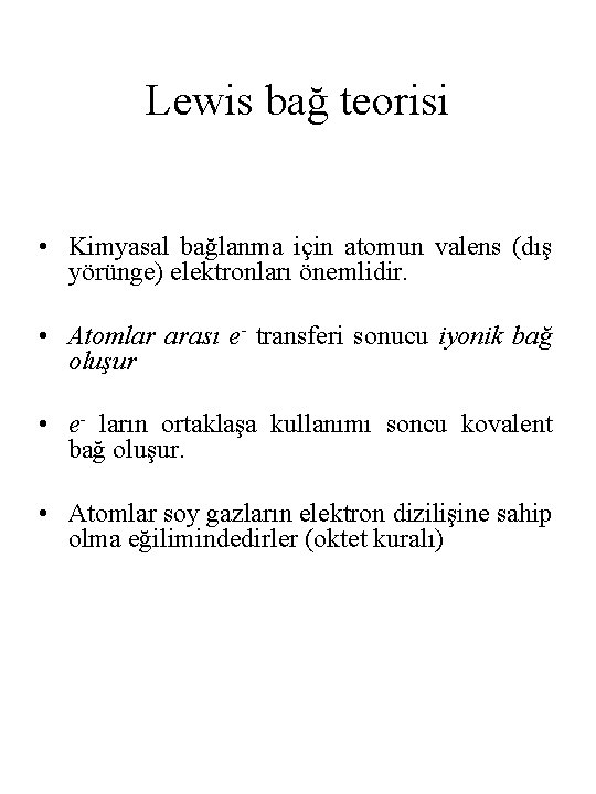 Lewis bağ teorisi • Kimyasal bağlanma için atomun valens (dış yörünge) elektronları önemlidir. •