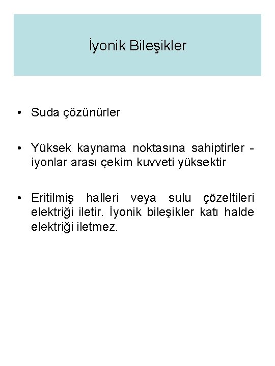 İyonik Bileşikler • Suda çözünürler • Yüksek kaynama noktasına sahiptirler iyonlar arası çekim kuvveti