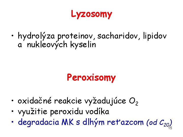 Lyzosomy • hydrolýza proteinov, sacharidov, lipidov a nukleových kyselin Peroxisomy • oxidačné reakcie vyžadujúce