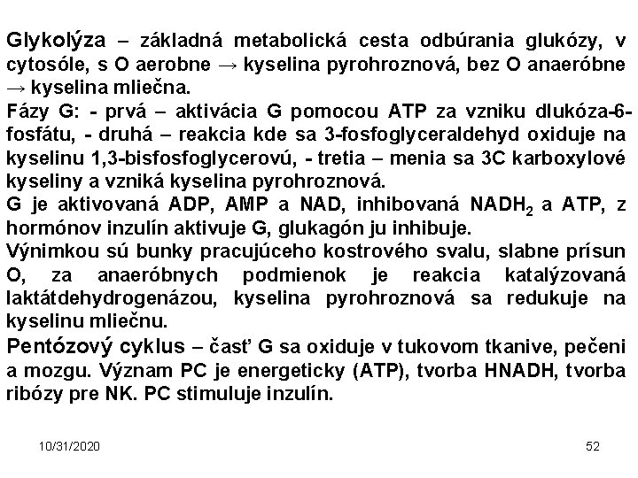 Glykolýza – základná metabolická cesta odbúrania glukózy, v cytosóle, s O aerobne → kyselina