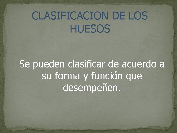 CLASIFICACION DE LOS HUESOS Se pueden clasificar de acuerdo a su forma y función
