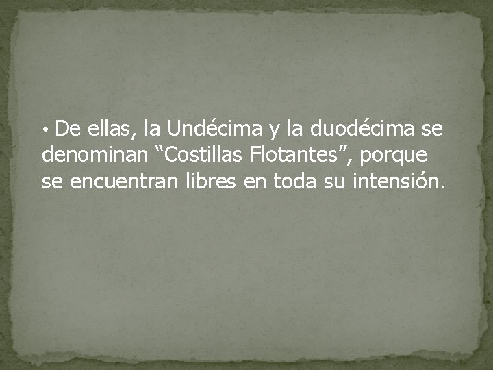  • De ellas, la Undécima y la duodécima se denominan “Costillas Flotantes”, porque