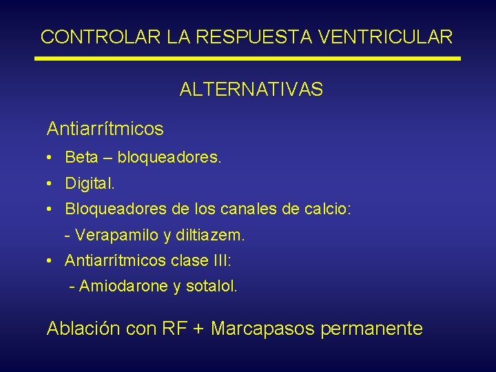 CONTROLAR LA RESPUESTA VENTRICULAR ALTERNATIVAS Antiarrítmicos • Beta – bloqueadores. • Digital. • Bloqueadores