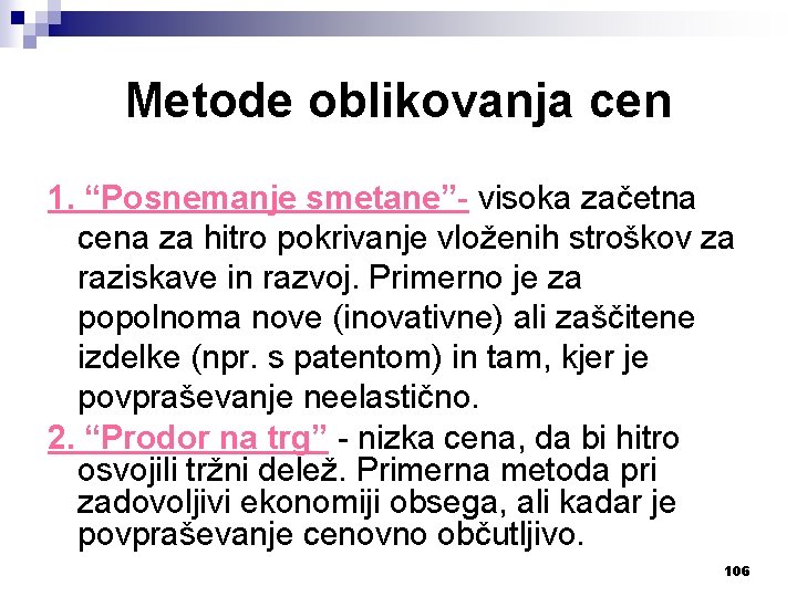 Metode oblikovanja cen 1. “Posnemanje smetane”- visoka začetna cena za hitro pokrivanje vloženih stroškov