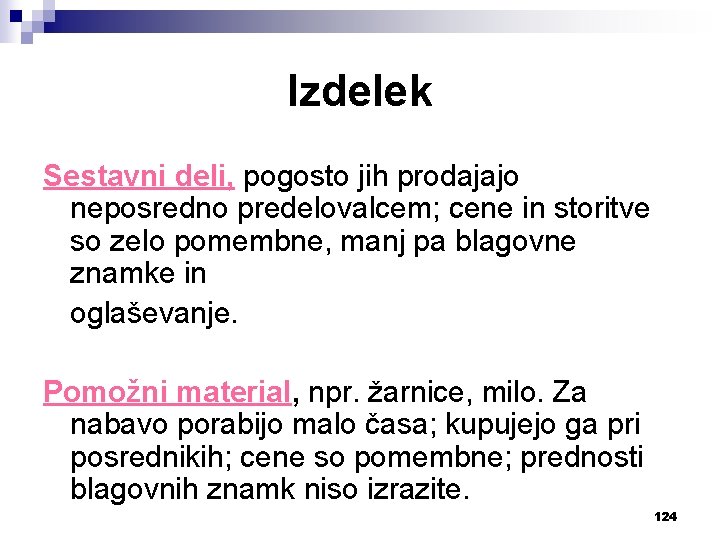 Izdelek Sestavni deli, pogosto jih prodajajo neposredno predelovalcem; cene in storitve so zelo pomembne,