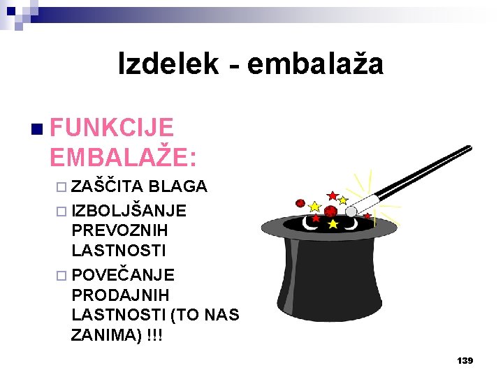 Izdelek - embalaža n FUNKCIJE EMBALAŽE: ¨ ZAŠČITA BLAGA ¨ IZBOLJŠANJE PREVOZNIH LASTNOSTI ¨