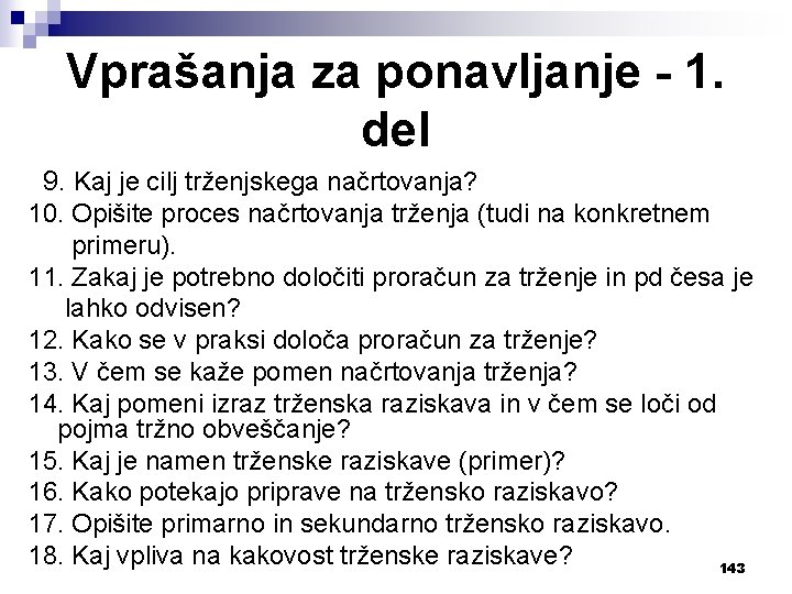 Vprašanja za ponavljanje - 1. del 9. Kaj je cilj trženjskega načrtovanja? 10. Opišite