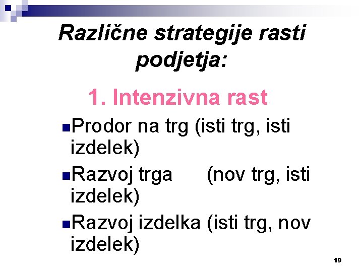 Različne strategije rasti podjetja: 1. Intenzivna rast n. Prodor na trg (isti trg, isti