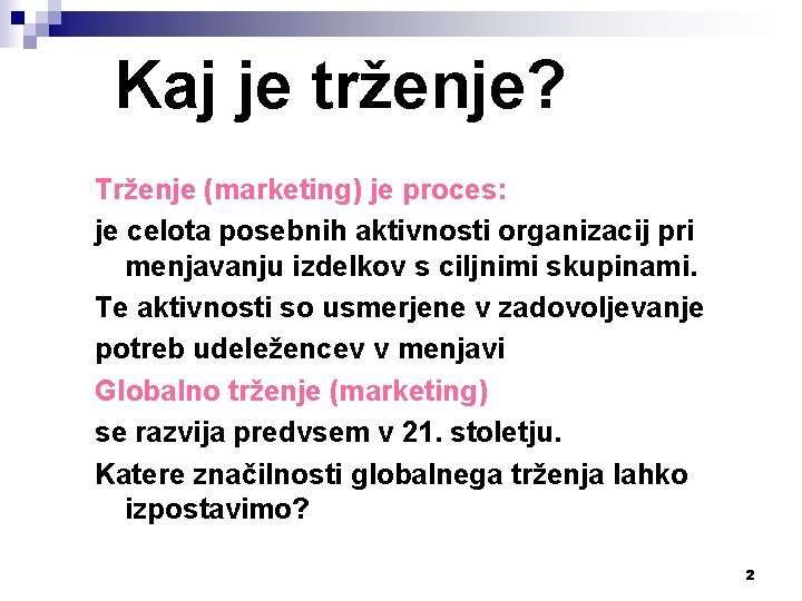 Kaj je trženje? Trženje (marketing) je proces: je celota posebnih aktivnosti organizacij pri menjavanju