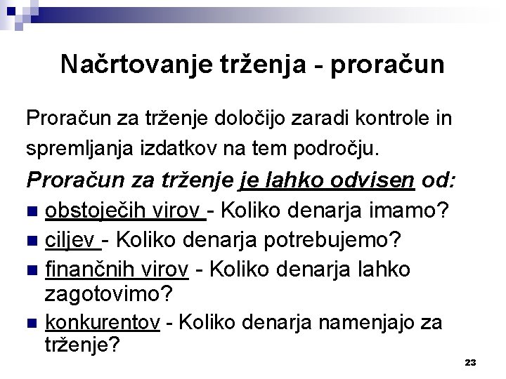 Načrtovanje trženja - proračun Proračun za trženje določijo zaradi kontrole in spremljanja izdatkov na