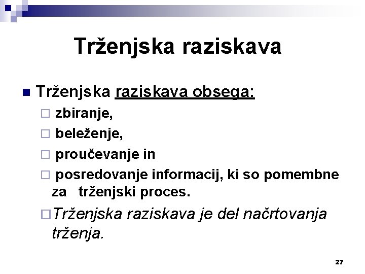 Trženjska raziskava n Trženjska raziskava obsega: zbiranje, ¨ beleženje, ¨ proučevanje in ¨ posredovanje