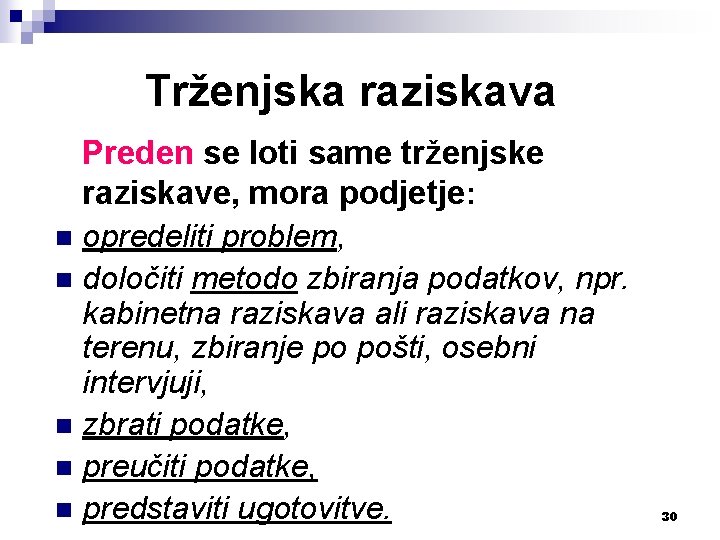 Trženjska raziskava Preden se loti same trženjske raziskave, mora podjetje: n opredeliti problem, n