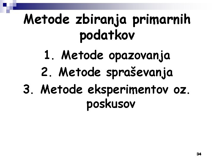 Metode zbiranja primarnih podatkov 1. Metode opazovanja 2. Metode spraševanja 3. Metode eksperimentov oz.