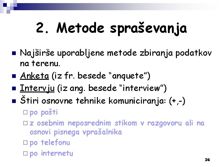 2. Metode spraševanja n n Najširše uporabljene metode zbiranja podatkov na terenu. Anketa (iz