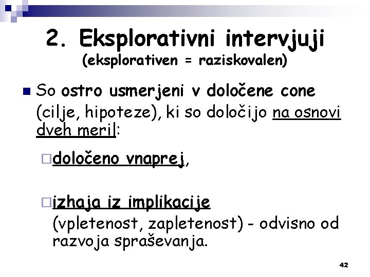 2. Eksplorativni intervjuji (eksplorativen = raziskovalen) n So ostro usmerjeni v določene cone (cilje,