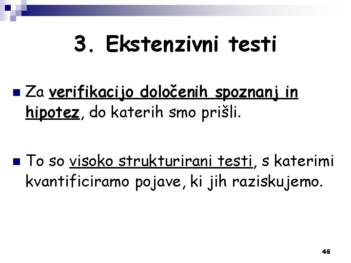 3. Ekstenzivni testi n n Za verifikacijo določenih spoznanj in hipotez, do katerih smo