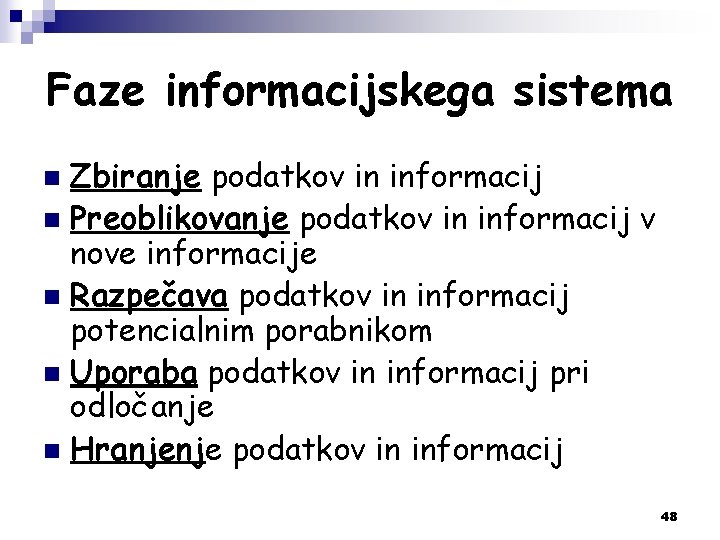 Faze informacijskega sistema Zbiranje podatkov in informacij n Preoblikovanje podatkov in informacij v nove