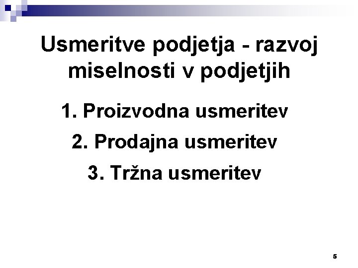 Usmeritve podjetja - razvoj miselnosti v podjetjih 1. Proizvodna usmeritev 2. Prodajna usmeritev 3.