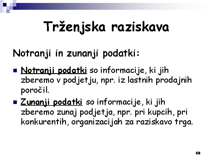 Trženjska raziskava Notranji in zunanji podatki: n n Notranji podatki so informacije, ki jih