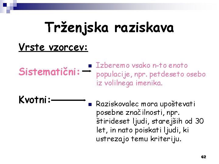 Trženjska raziskava Vrste vzorcev: Sistematični: Kvotni: n n Izberemo vsako n-to enoto populacije, npr.