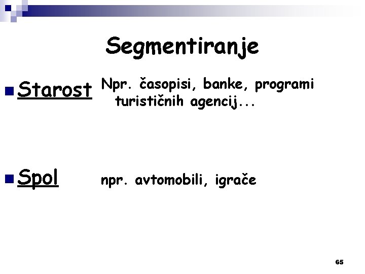 Segmentiranje n Starost Npr. časopisi, banke, programi turističnih agencij. . . n Spol npr.