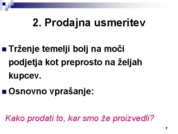 2. Prodajna usmeritev n Trženje temelji bolj na moči podjetja kot preprosto na željah