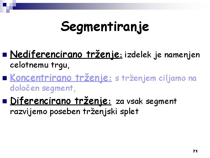 Segmentiranje n Nediferencirano trženje: izdelek je namenjen n Koncentrirano trženje: s trženjem ciljamo na