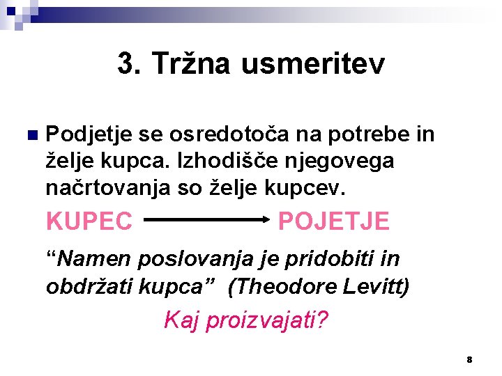 3. Tržna usmeritev n Podjetje se osredotoča na potrebe in želje kupca. Izhodišče njegovega