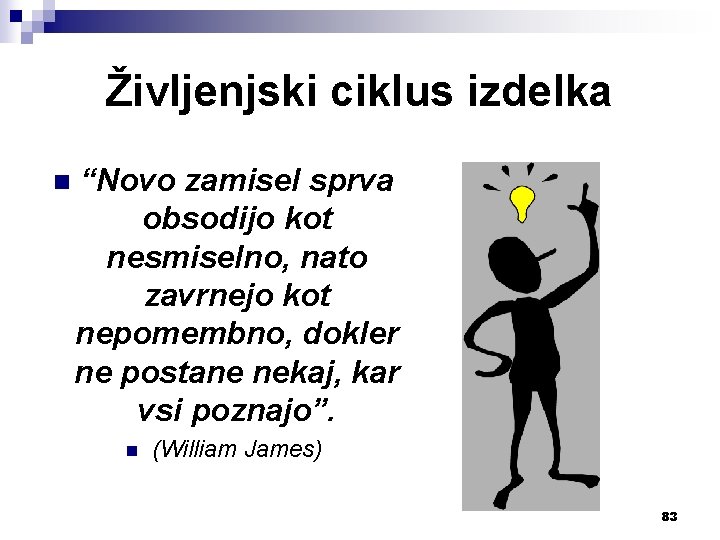 Življenjski ciklus izdelka n “Novo zamisel sprva obsodijo kot nesmiselno, nato zavrnejo kot nepomembno,