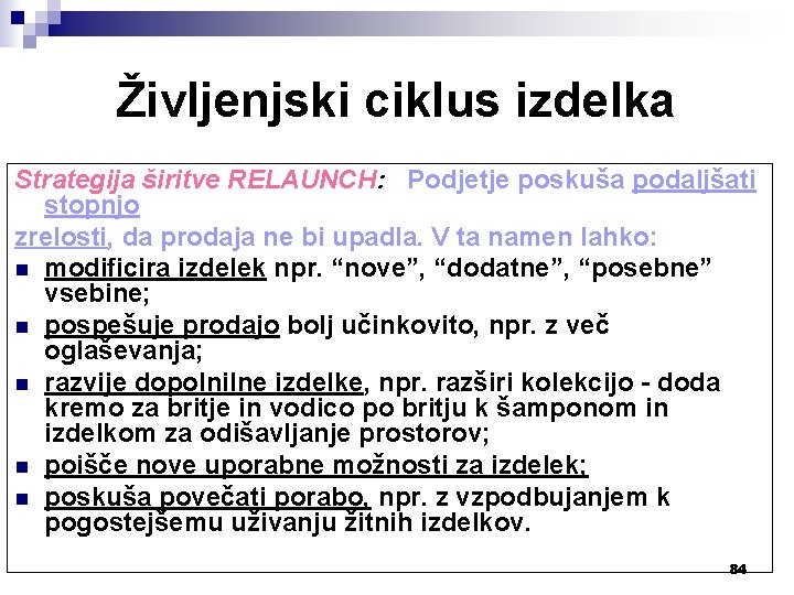 Življenjski ciklus izdelka Strategija širitve RELAUNCH: Podjetje poskuša podaljšati stopnjo zrelosti, da prodaja ne