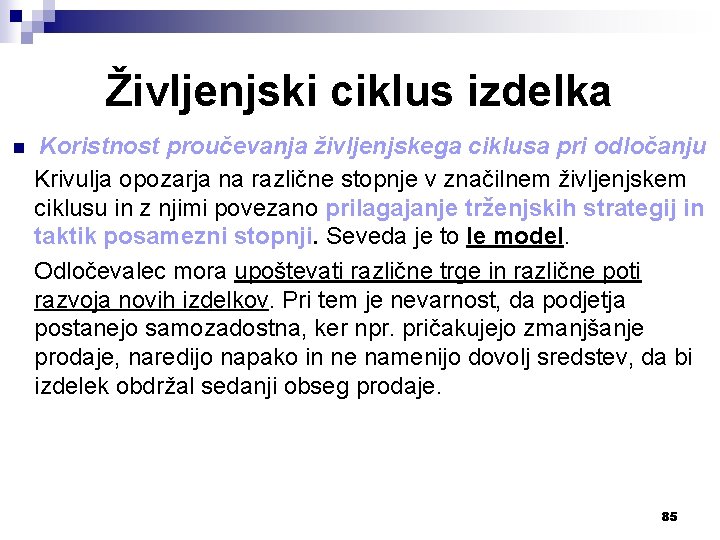 Življenjski ciklus izdelka n Koristnost proučevanja življenjskega ciklusa pri odločanju Krivulja opozarja na različne