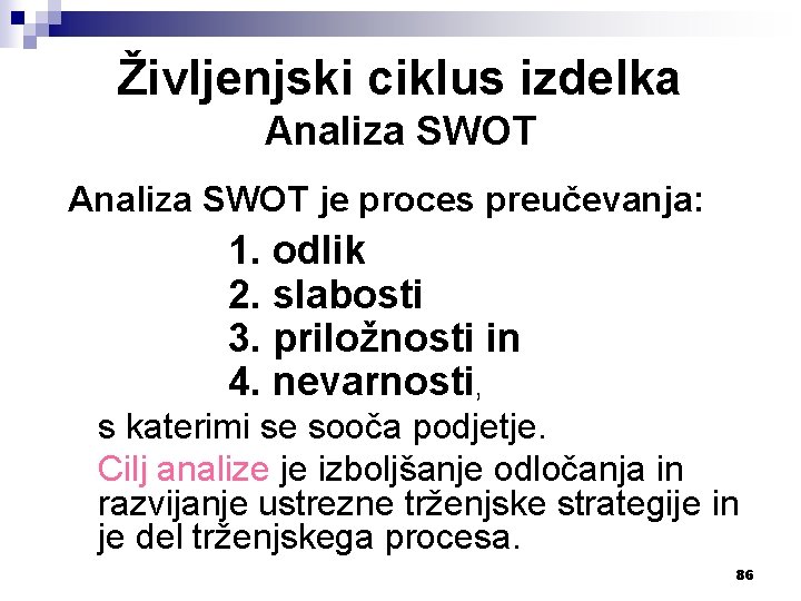 Življenjski ciklus izdelka Analiza SWOT je proces preučevanja: 1. odlik 2. slabosti 3. priložnosti