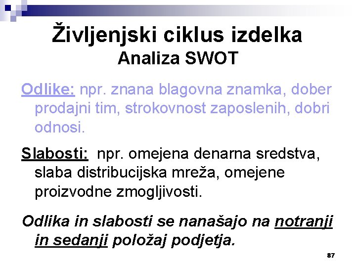 Življenjski ciklus izdelka Analiza SWOT Odlike: npr. znana blagovna znamka, dober prodajni tim, strokovnost