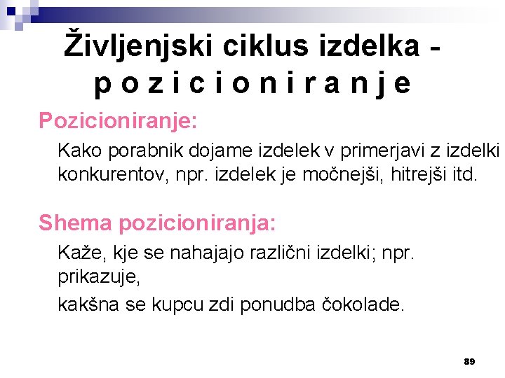 Življenjski ciklus izdelka pozicioniranje Pozicioniranje: Kako porabnik dojame izdelek v primerjavi z izdelki konkurentov,