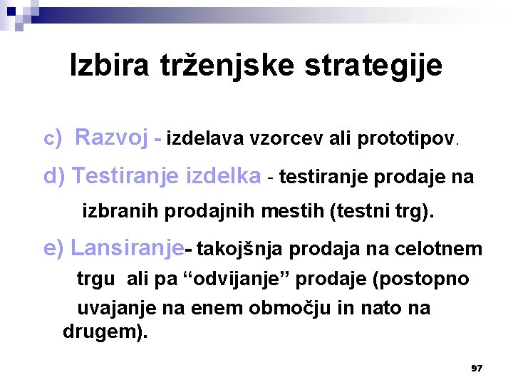 Izbira trženjske strategije c) Razvoj - izdelava vzorcev ali prototipov. d) Testiranje izdelka -